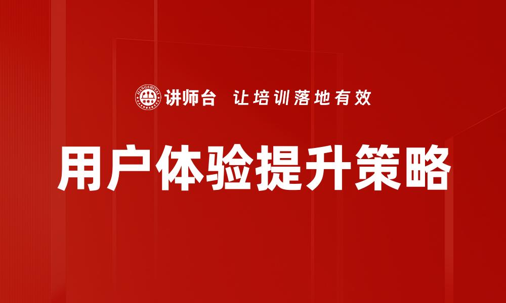 文章提升用户体验的五大关键策略与实用技巧的缩略图
