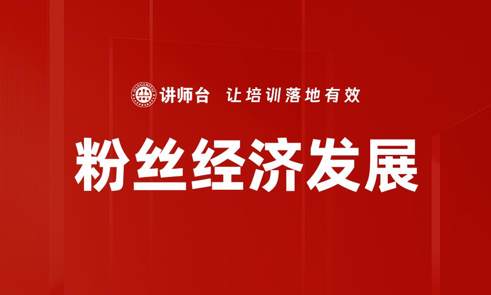 文章粉丝经济崛起：如何有效转化忠实粉丝为商业价值的缩略图