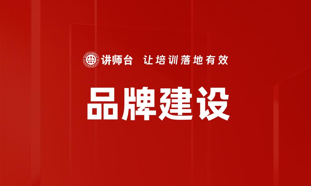 文章如何有效提升品牌建设的核心竞争力的缩略图