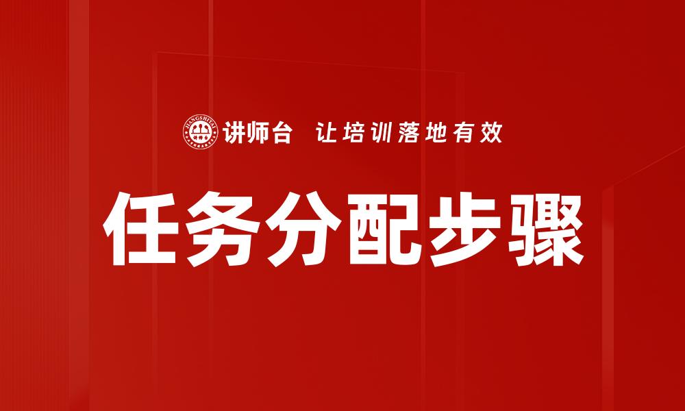 文章高效任务分配步骤：提升团队协作的关键方法的缩略图