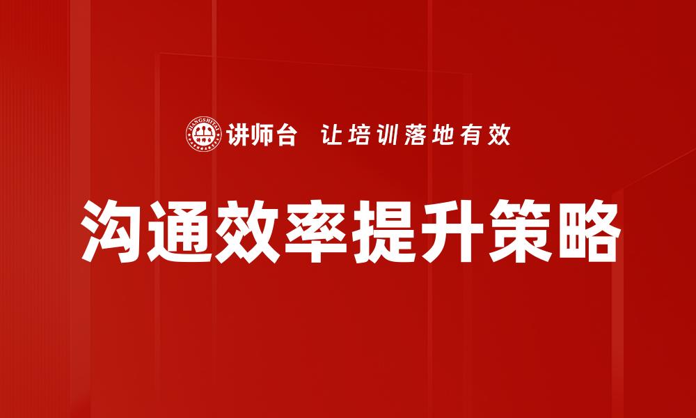 文章提升沟通效率的五大关键策略与技巧的缩略图