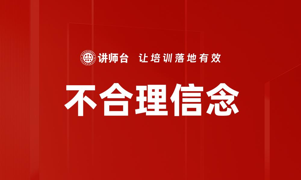文章理解不合理信念对心理健康的影响与应对策略的缩略图