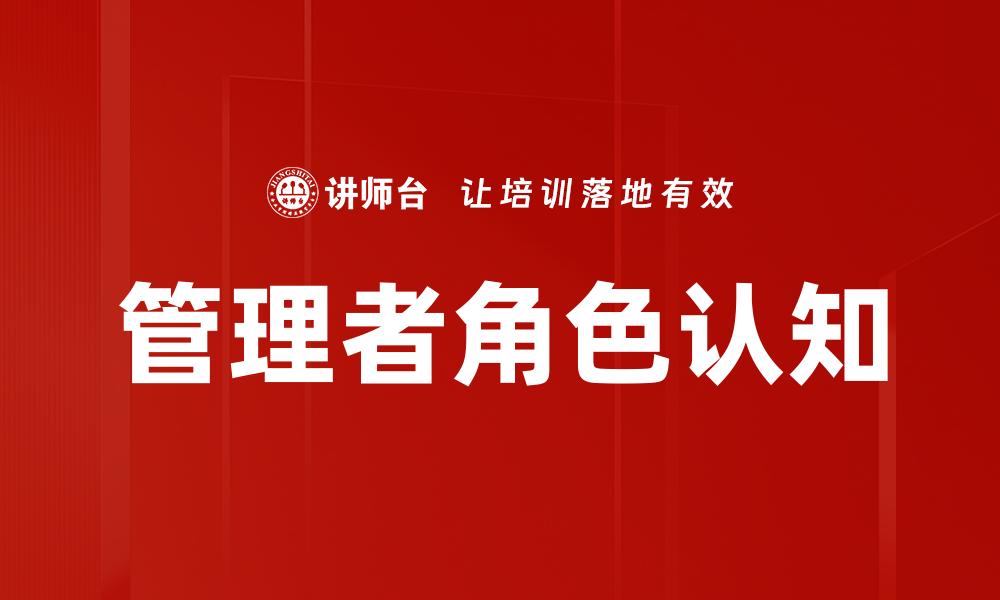 文章提升管理者角色认知的关键策略与实践的缩略图