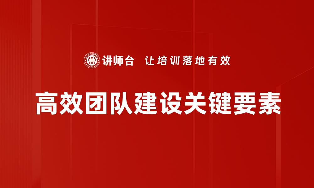 文章高效团队建设的关键策略与成功案例分析的缩略图
