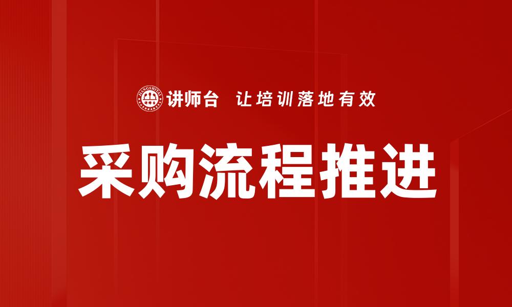 文章高效采购流程推进的关键策略与实践技巧的缩略图