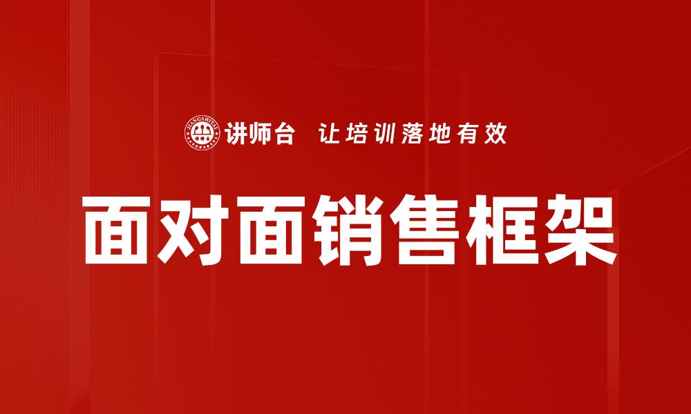 文章提升业绩的面对面销售框架技巧解析的缩略图