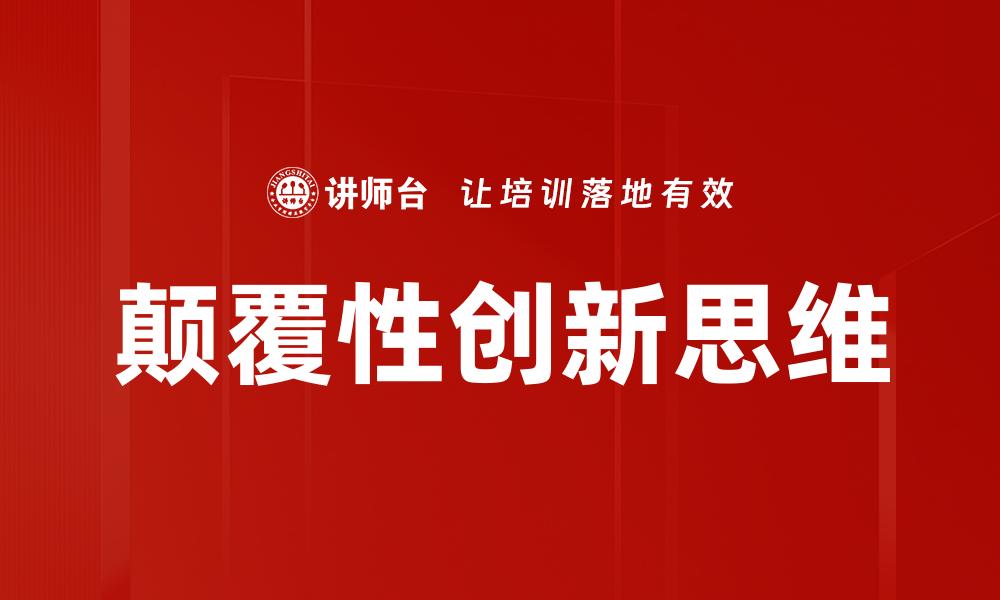 文章颠覆性创新思维助力企业突破传统界限的缩略图
