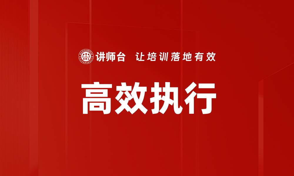 文章高效执行：提升团队绩效的关键策略与方法的缩略图