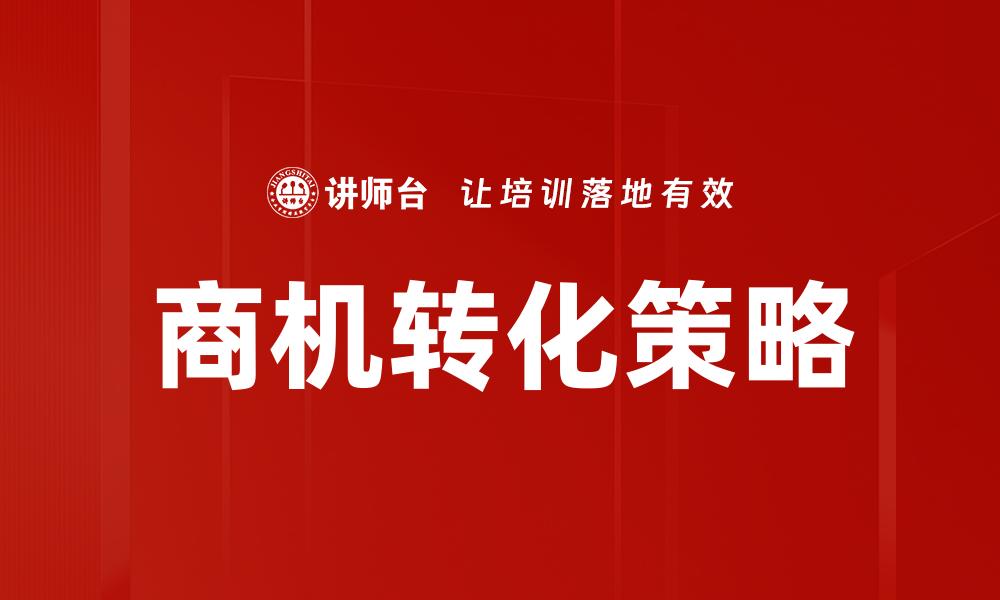 文章掌握商机转化技巧，提升销售业绩的秘密的缩略图