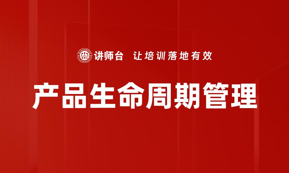 文章产品生命周期管理：提升市场竞争力的关键策略的缩略图