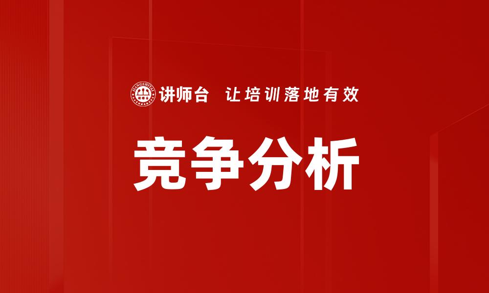 文章深入探讨竞争分析：提升市场优势的关键策略的缩略图