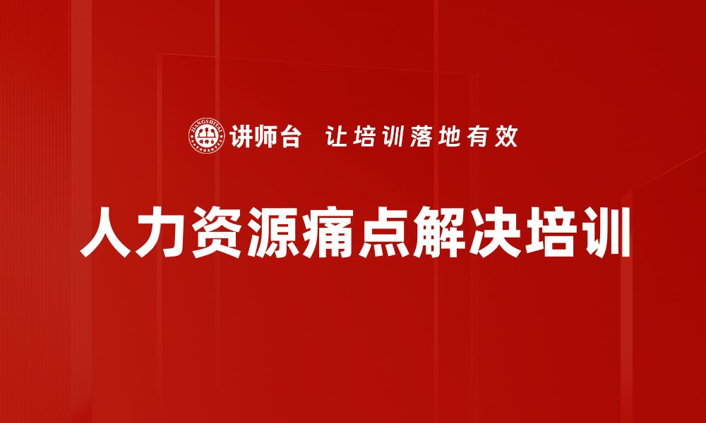 文章人力资源痛点解决培训的缩略图